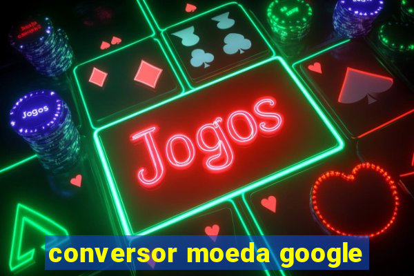 conversor moeda google