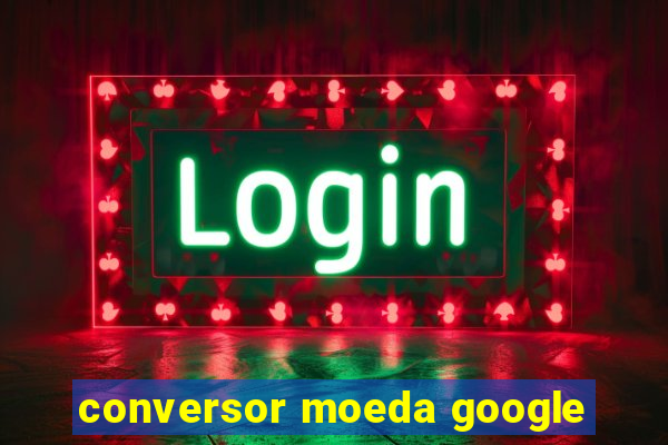 conversor moeda google