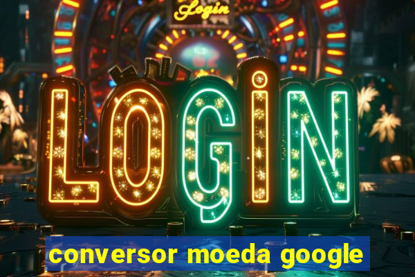 conversor moeda google