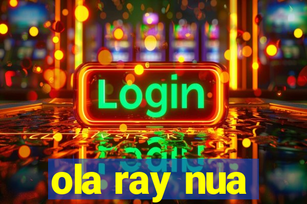 ola ray nua