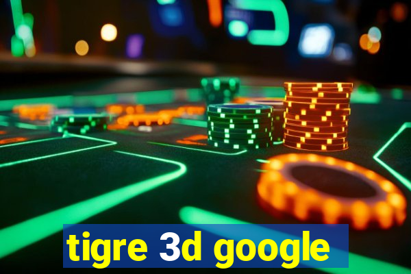 tigre 3d google