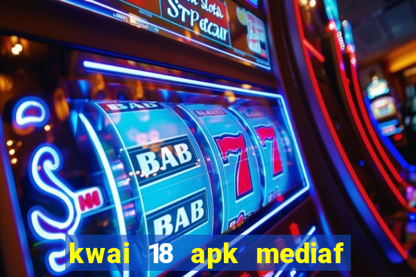 kwai 18 apk mediaf  re