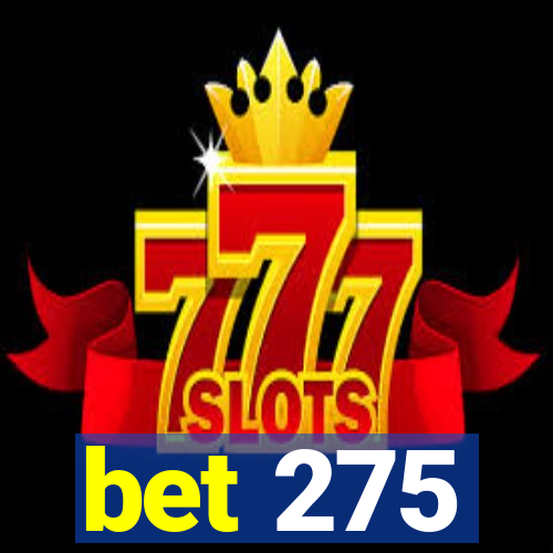 bet 275