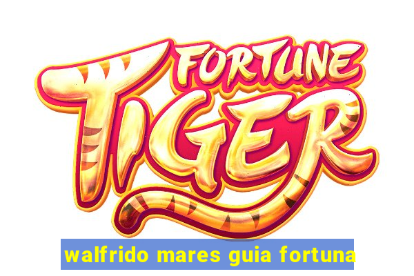 walfrido mares guia fortuna