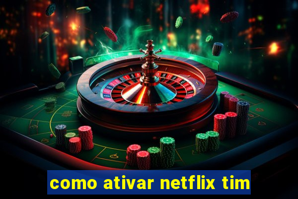 como ativar netflix tim