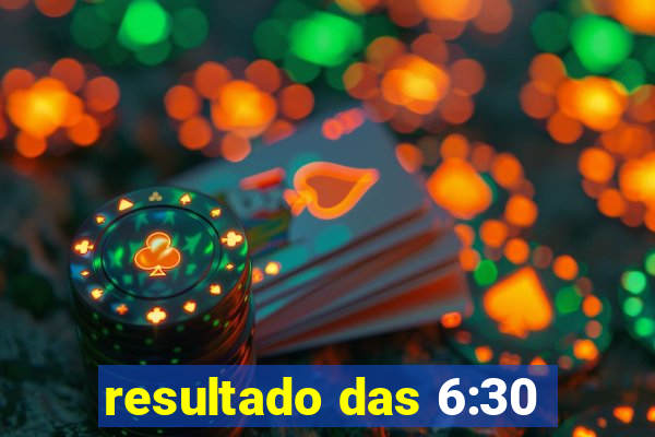 resultado das 6:30