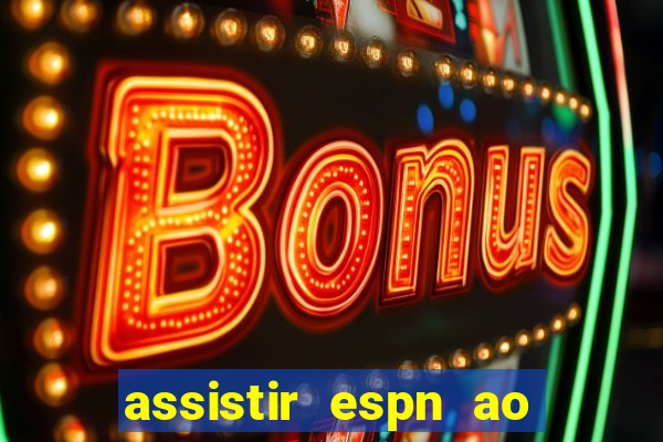 assistir espn ao vivo online gratis