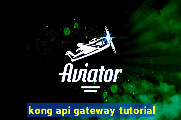 kong api gateway tutorial