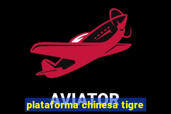 plataforma chinesa tigre