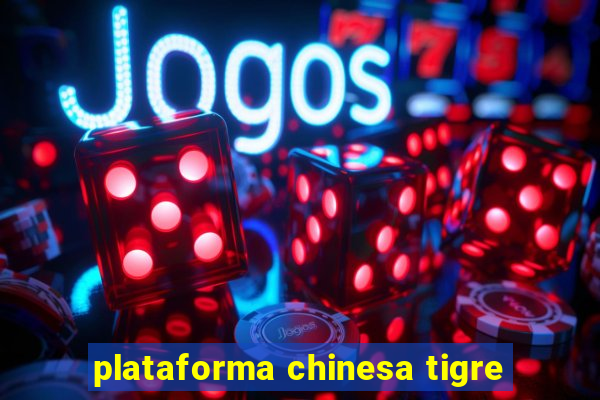 plataforma chinesa tigre