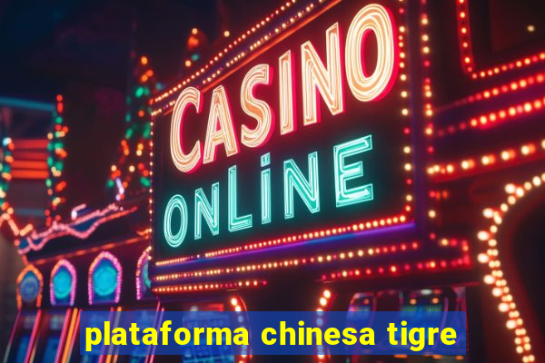 plataforma chinesa tigre