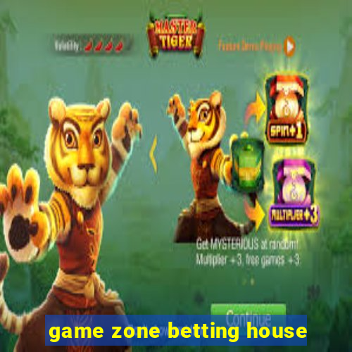 game zone betting house