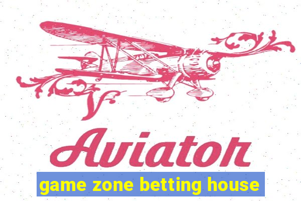 game zone betting house