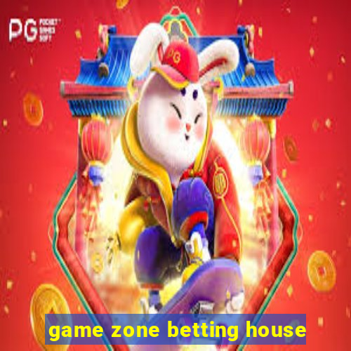 game zone betting house