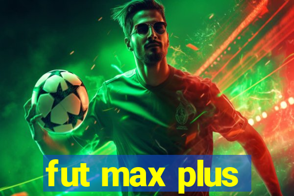 fut max plus