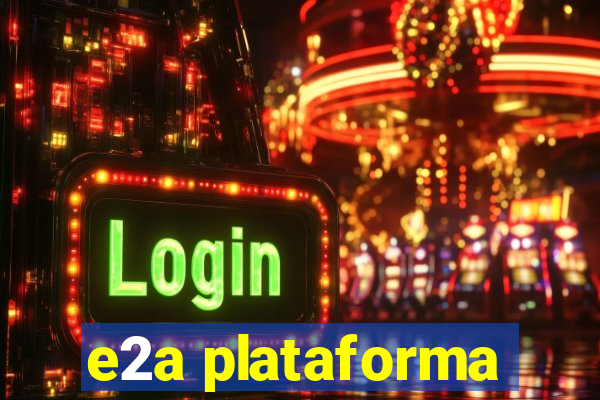 e2a plataforma