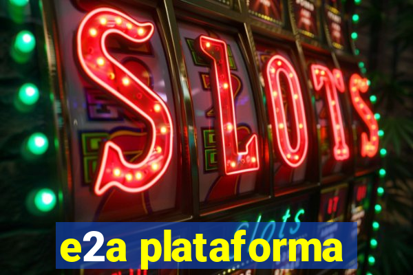 e2a plataforma