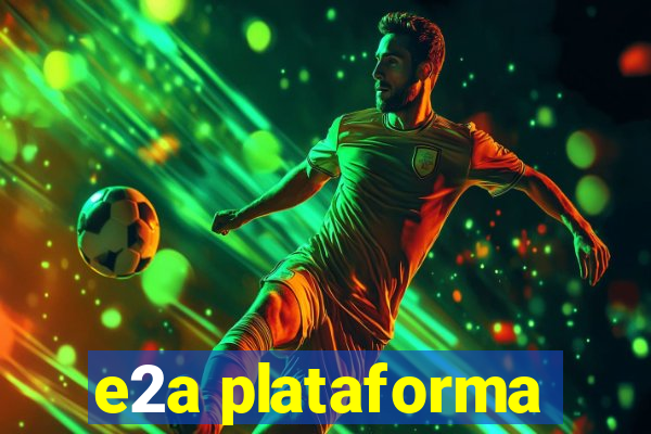 e2a plataforma