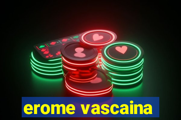 erome vascaina