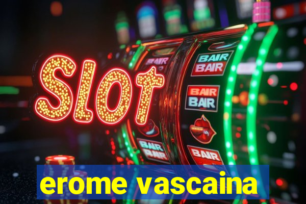 erome vascaina