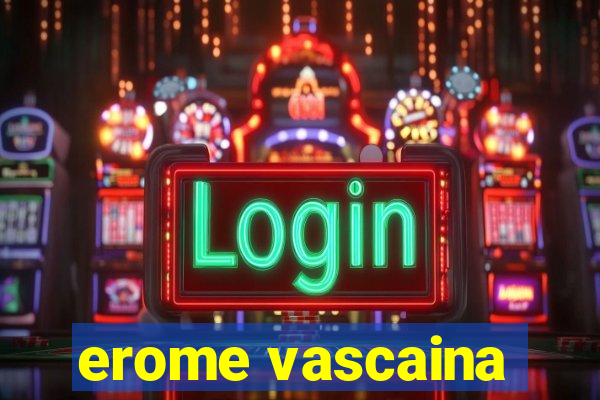 erome vascaina