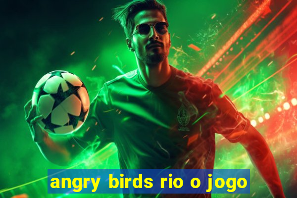 angry birds rio o jogo