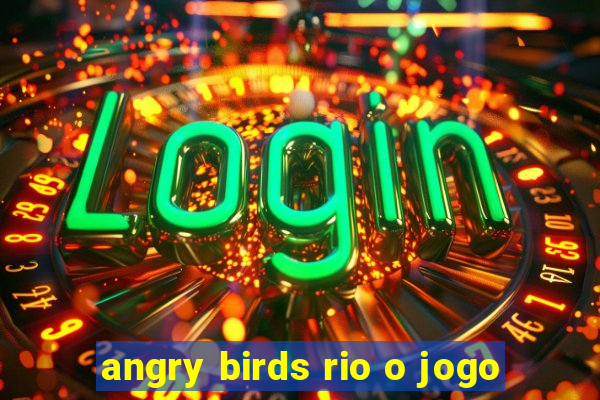 angry birds rio o jogo