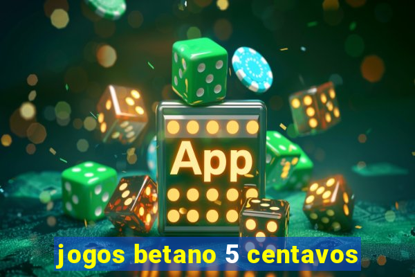 jogos betano 5 centavos