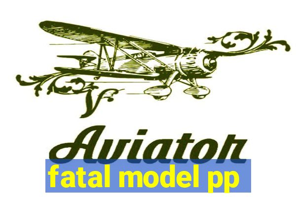 fatal model pp