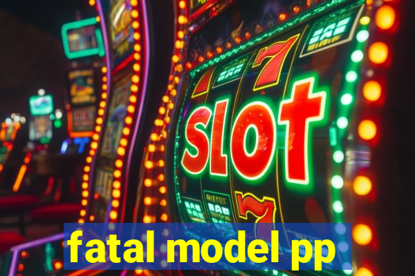 fatal model pp