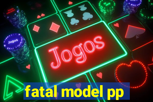 fatal model pp