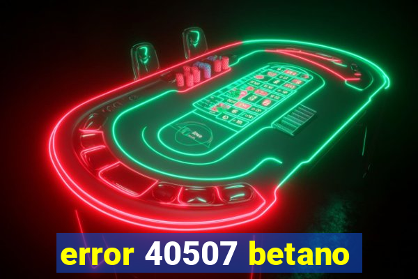 error 40507 betano