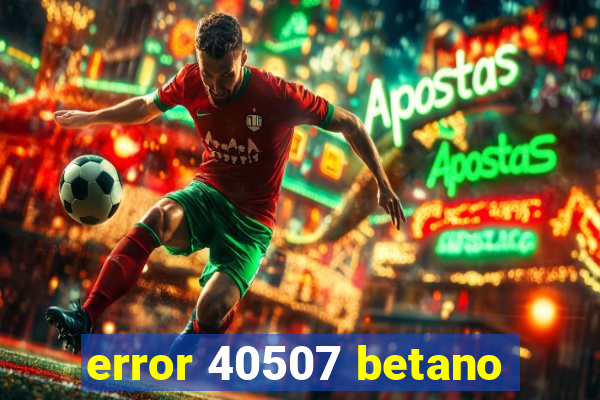 error 40507 betano