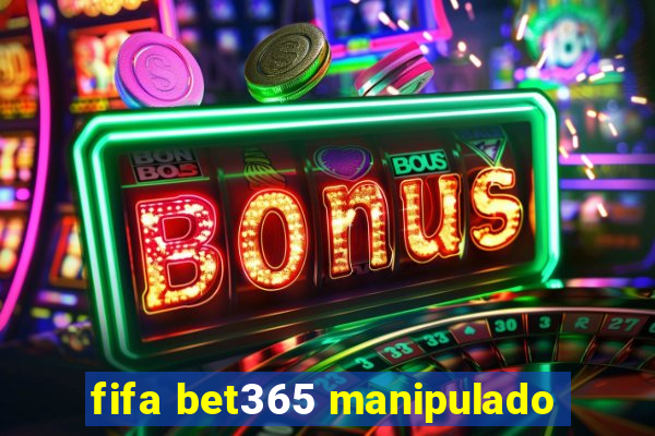 fifa bet365 manipulado