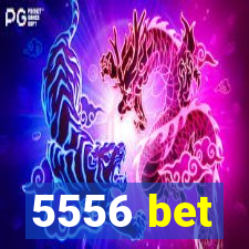 5556 bet