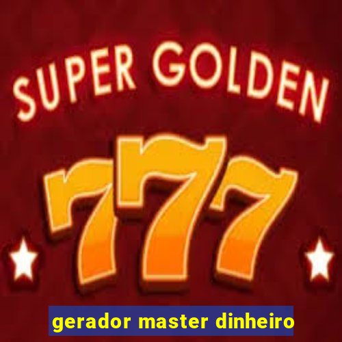 gerador master dinheiro