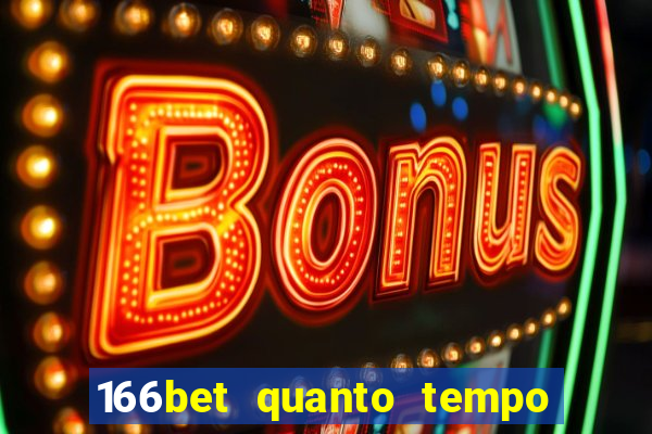 166bet quanto tempo demora para cair na conta