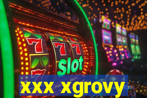 xxx xgrovy