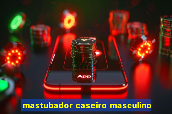 mastubador caseiro masculino