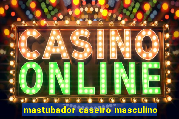 mastubador caseiro masculino