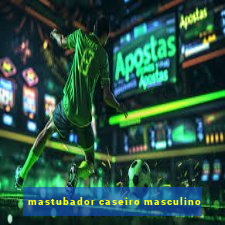 mastubador caseiro masculino