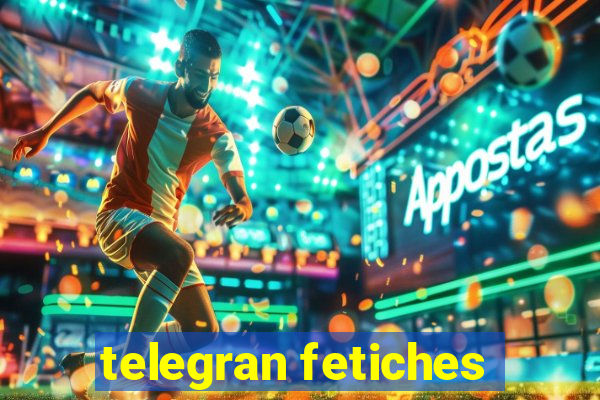 telegran fetiches