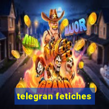 telegran fetiches