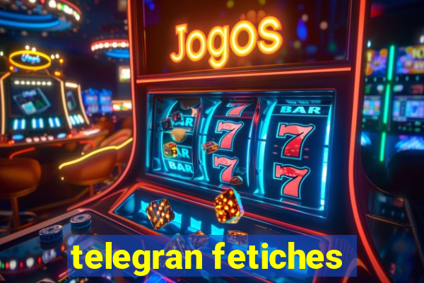 telegran fetiches