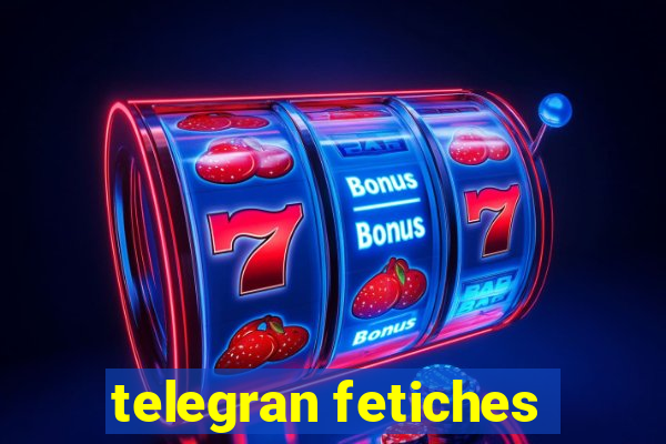 telegran fetiches