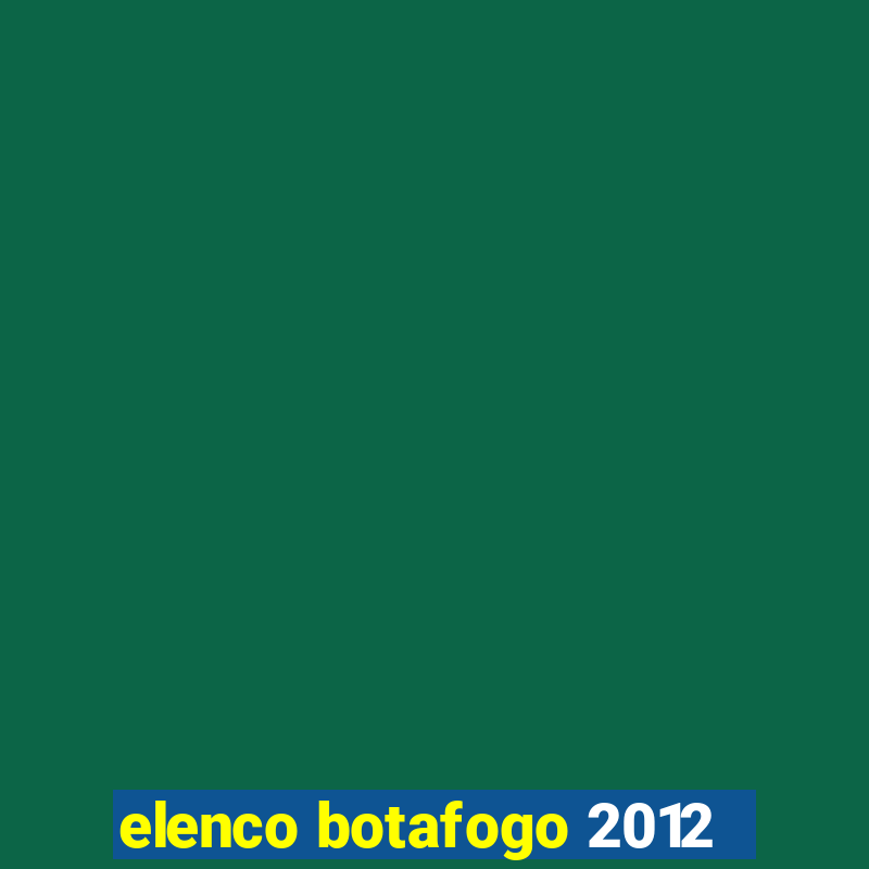 elenco botafogo 2012