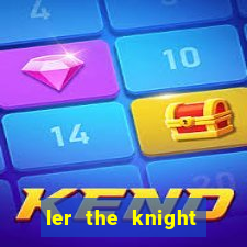 ler the knight king who returned with a god