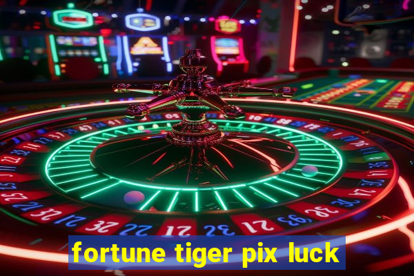 fortune tiger pix luck