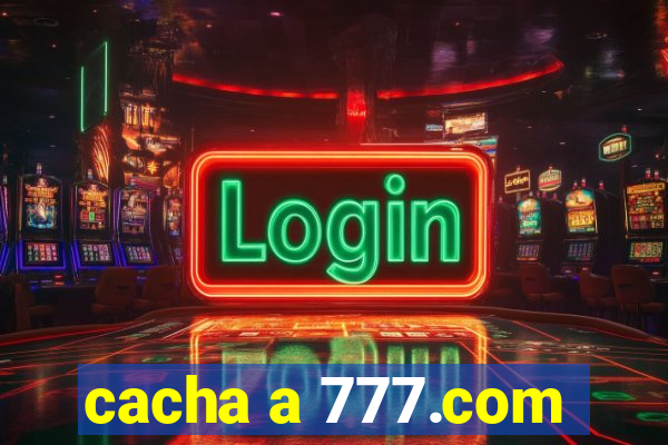 cacha a 777.com