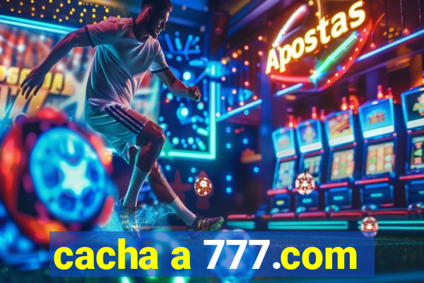 cacha a 777.com